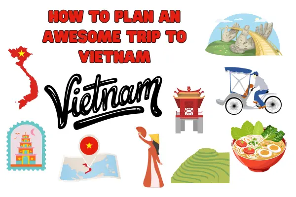 How To Plan An Awesome Trip To Vietnam