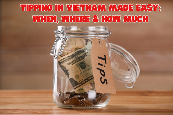 Tipping in Vietnam Made Easy: When, Where & How Much